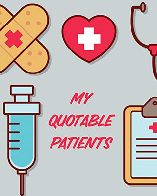 My Quotable Patients: Journal To Collect Quotes - Memories - Stories - Graduation Gift For Nurses - Gag Gift