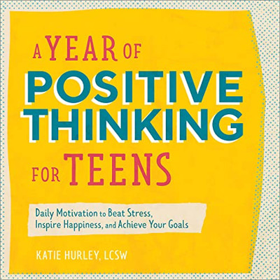A Year of Positive Thinking for Teens: Daily Motivation to Beat Stress, Inspire Happiness, and Achieve Your Goals (A Year of Daily Reflections)