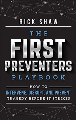 The First Preventers Playbook: How To Intervene, Disrupt, And Prevent Tragedy Before It Strikes