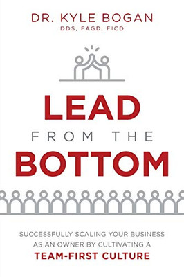 Lead From The Bottom: Successfully Scaling Your Business As An Owner But Cultivating A Team-First Culture