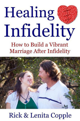 Healing Infidelity: How to Build a Vibrant Marriage After an Affair