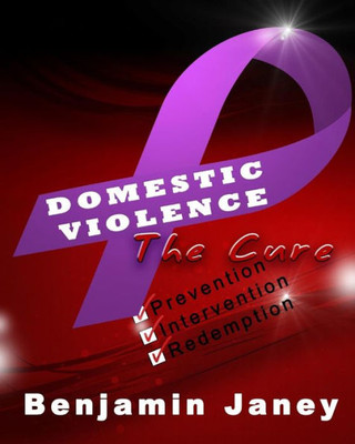 Domestic Violence - The Cure: Prevention, Intervention and Redemption