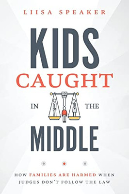 Kids Caught In The Middle: How Families Are Harmed When Judges Don't Follow The Law