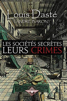 Les soci?t?s secrítes Leurs crimes (French Edition)