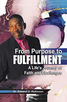 From Purpose to Fulfillment: A Life's Journey of Faith and Changes