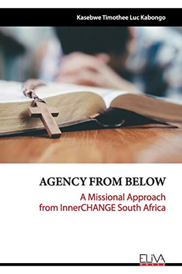 AGENCY FROM BELOW: A Missional Approach from InnerCHANGE South Africa