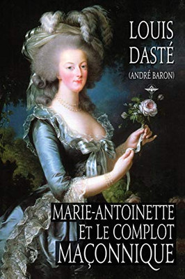 Marie-Antoinette et le complot ma?onnique (French Edition)