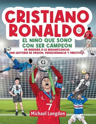 Cristiano Ronaldo: El niÃ±o que soÃ±Ã³ con ser campeÃ³n. De Madeira a la Magnificencia: Una historia de PasiÃ³n, Perseverancia y Prestigio.: El niÃ±o que so