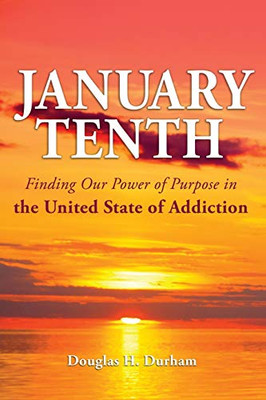January 10th: Finding Our Power of Purpose in the United State of Addiction