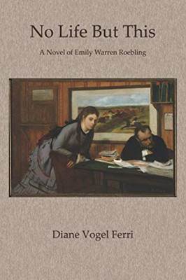 No Life But This: A Novel of Emily Warren Roebling