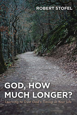 God, How Much Longer?: Learning to Trust God's Timing in Your Life