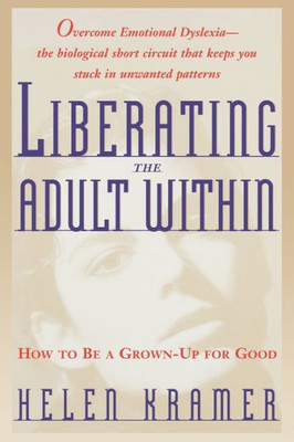 Liberating the Adult Within: How to Be a Grown-Up for Good