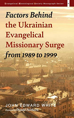 Factors Behind the Ukrainian Evangelical Missionary Surge from 1989 to 1999 (4) (Evangelical Missiological Society Monograph)