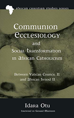 Communion Ecclesiology and Social Transformation in African Catholicism (17) (African Christian Studies)