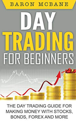 Day Trading for Beginners: The Day Trading Guide for Making Money with Stocks, Options, Forex and More