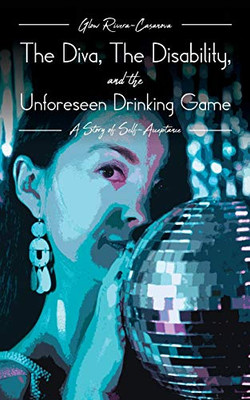 The Diva, The Disability, and The Unforeseen Drinking Game: A Story of Self-Acceptance