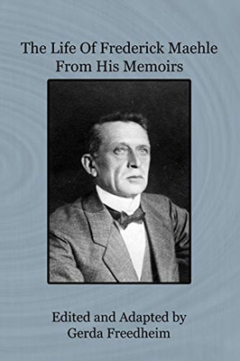 The Life of Frederick Maehle from His Memoirs