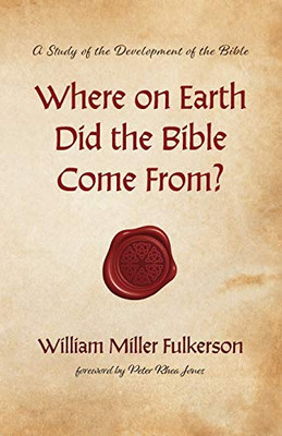 Where on Earth Did the Bible Come From?: A Study of the Development of the Bible