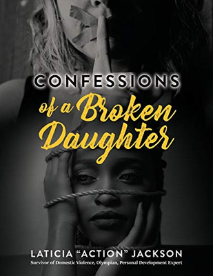 Confessions of A Broken Daughter: A Woman's Guide Towards Emotional Healing, Self-Love and Forgiveness