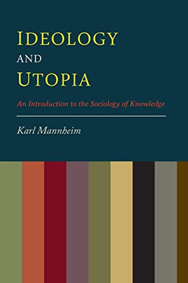 Ideology And Utopia: An Introduction to the Sociology of Knowledge