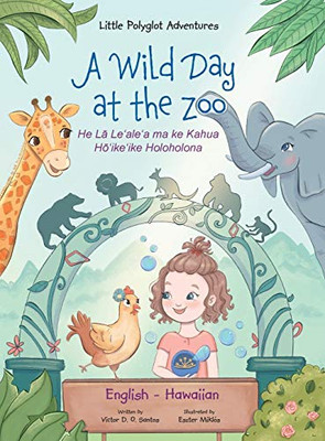 A Wild Day at the Zoo - Bilingual Hawaiian and English Edition: Children's Picture Book (Little Polyglot Adventures) (Hawaiian Edition)