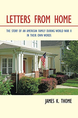 Letters From Home: The Story Of An American Family During World War II - In Their Own Words