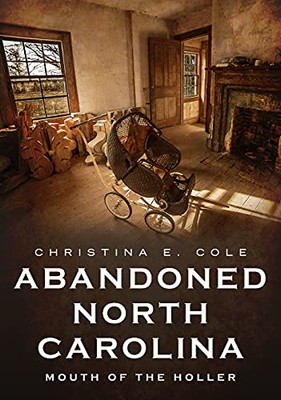 Abandoned North Carolina: Mouth of the Holler (America Through Time)