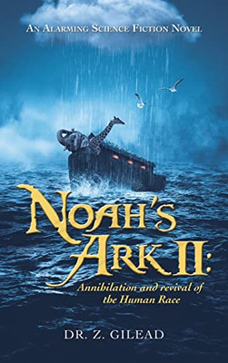 NoahÆs Ark 2: Annihilation and Revival of the Human Race: an Alarming Science Fiction Novel NoahÆs Ark 2: Annihilation and Revival of the Human Race: an Alarming Science Fiction Novel