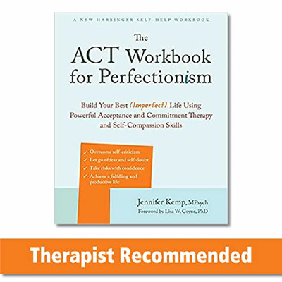 The ACT Workbook for Perfectionism: Build Your Best (Imperfect) Life Using Powerful Acceptance and Commitment Therapy and Self-Compassion Skills