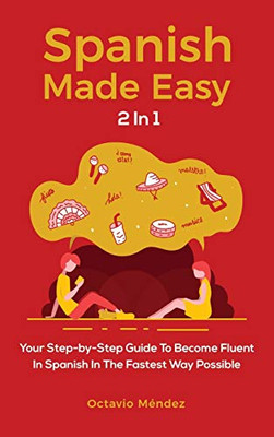 Spanish Made Easy 2 In 1: Your Step-by-Step Guide To Become Fluent In Spanish In The Fastest Way Possible (Spanish Edition)