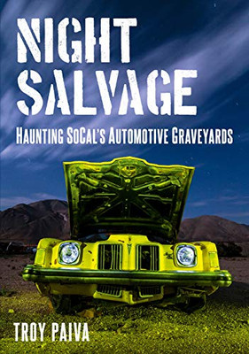 Night Salvage: Haunting SoCalÆs Automotive Graveyards (America Through Time)