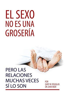 El sexo no es una grosería, pero las relaciones muchas veces sí lo son (Spanish) (Spanish Edition)