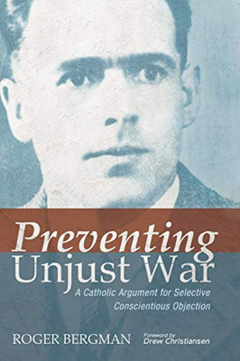 Preventing Unjust War: A Catholic Argument for Selective Conscientious Objection