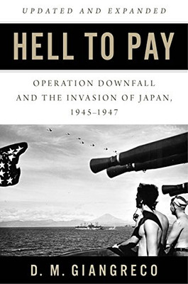 Hell to Pay: Operation DOWNFALL and the Invasion of Japan 1945û1947