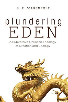 Plundering Eden: A Subversive Christian Theology of Creation and Ecology