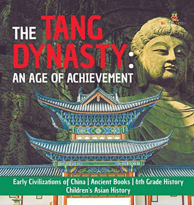 The Tang Dynasty: An Age of Achievement - Early Civilizations of China - Ancient Books - 6th Grade History - Children's Asian History