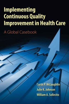 Implementing Continuous Quality Improvement in Health Care: .