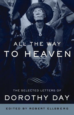 All the Way to Heaven: The Selected Letters of Dorothy Day