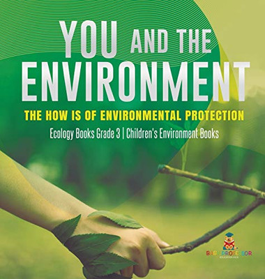 You and The Environment: The How's of Environmental Protection Ecology Books Grade 3 Children's Environment Books