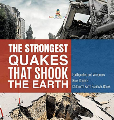 The Strongest Quakes That Shook the Earth Earthquakes and Volcanoes Book Grade 5 Children's Earth Sciences Books