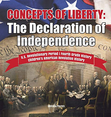 Concepts of Liberty: The Declaration of Independence U.S. Revolutionary Period Fourth Grade History Children's American Revolution History