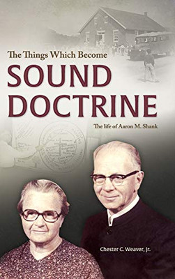 The Things Which Become Sound Doctrine: The life of Aaron M. Shank