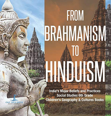 From Brahmanism to Hinduism - India's Major Beliefs and Practices - Social Studies 6th Grade - Children's Geography & Cultures Books