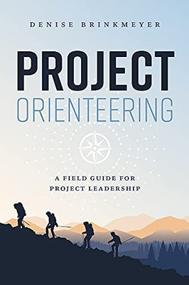 Project Orienteering: A Field Guide For Project Leadership