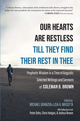 Our Hearts Are Restless Till They Find Their Rest in Thee: Prophetic Wisdom in a Time of Anguish; Selected Writings and Sermons