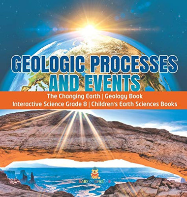 Geologic Processes and Events - The Changing Earth - Geology Book - Interactive Science Grade 8 - Children's Earth Sciences Books