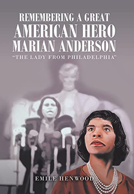Remembering a Great American Hero Marian Anderson: The Lady from Philadelphia