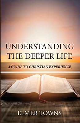 Understanding the Deeper Life: A Guide to Christian Experience