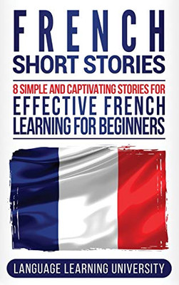 French Short Stories: 8 Simple and Captivating Stories for Effective French Learning for Beginners