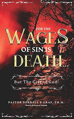 For The Wages of Sin is Death...: ...But The Gift of God!"
